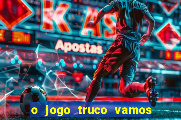 o jogo truco vamos paga mesmo